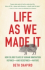 Image for Life as We Made It : How 50,000 Years of Human Innovation Refined-and Redefined-Nature