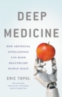 Image for Deep medicine  : how artificial intelligence can make healthcare human again