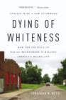 Image for Dying of whiteness  : how the politics of racial resentment is killing America&#39;s heartland