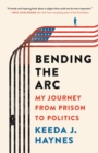 Image for Bending the Arc : My Journey from Prison to Politics