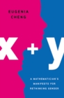 Image for x + y : A Mathematician&#39;s Manifesto for Rethinking Gender