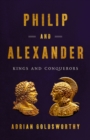 Image for Philip and Alexander : Kings and Conquerors