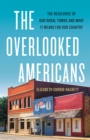 Image for The Overlooked Americans : The Resilience of Our Rural Towns and What It Means for Our Country