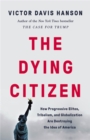 Image for The dying citizen  : how progressive elites, tribalism, and globalization are destroying the idea of America
