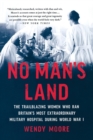 Image for No Man&#39;s Land : The Trailblazing Women Who Ran Britain&#39;s Most Extraordinary Military Hospital During World War I