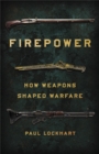 Image for Firepower  : how weapons shaped warfare