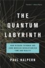 Image for The quantum labyrinth  : how Richard Feynman and John Wheeler revolutionized time and reality
