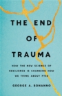 Image for The end of trauma  : how the new science of resilience is changing how we understand PTSD