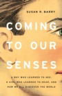 Image for Coming to our senses  : a boy who learned to see, a girl who learned to hear, and how we all discover the world