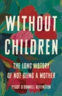 Image for Without children  : the long history of not being a mother