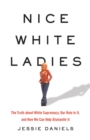 Image for Nice white ladies  : the truth about white supremacy, our role in it, and how we can help dismantle it