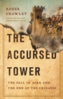 Image for The Accursed Tower : The Fall of Acre and the End of the Crusades