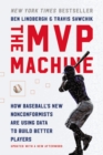 Image for The MVP machine  : how baseball&#39;s new nonconformists are using data to build better players