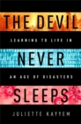 Image for The devil never sleeps  : learning to live in an age of disasters
