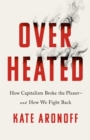 Image for Overheated  : how capitalism broke the planet - and how we fight back