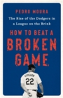 Image for How to beat a broken game  : the rise of the Dodgers in a league on the brink