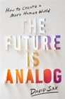 Image for The future is analog  : how to create a more human world