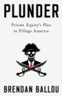 Image for Plunder  : private equity&#39;s plan to pillage America