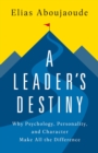 Image for A leader&#39;s destiny  : why psychology, personality, and character make all the difference