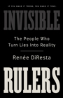 Image for Invisible rulers  : the people who turn lies into reality