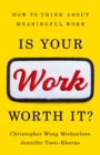 Image for Is your work worth it?  : how to think about meaningful work