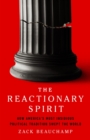 Image for The reactionary spirit  : how America&#39;s most insidious political tradition swept the world