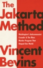 Image for The Jakarta method  : Washington&#39;s anticommunist crusade &amp; the mass murder program that shaped our world