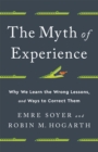 Image for The myth of experience  : why we learn the wrong lessons, and ways to correct them