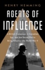 Image for Agents of Influence : A British Campaign, a Canadian Spy, and the Secret Plot to Bring America into World War II