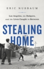 Image for Stealing Home : Los Angeles, the Dodgers, and the Lives Caught in Between