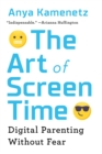 Image for The art of screen time  : how your family can balance digital media and real life
