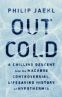 Image for Out cold  : a chilling descent into the macabre, controversial, lifesaving history of hypothermia
