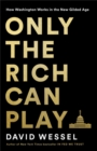 Image for Only the rich can play  : how Washington works in the new gilded age