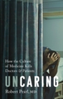 Image for Uncaring : How the Culture of Medicine Kills Doctors and Patients