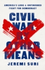 Image for Civil War by Other Means : America&#39;s Long and Unfinished Fight for Democracy