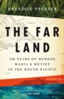 Image for The Far Land : 200 Years of Murder, Mania, and Mutiny in the South Pacific