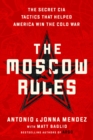 Image for The Moscow Rules : The Secret CIA Tactics That Helped America Win the Cold War