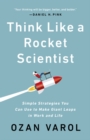 Image for Think Like a Rocket Scientist : Simple Strategies You Can Use to Make Giant Leaps in Work and Life