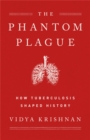 Image for Phantom plague  : how tuberculosis shaped history