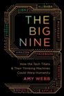 Image for The big nine  : how the tech titans and their thinking machines could warp humanity