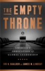 Image for The empty throne  : America&#39;s abdication of global leadership