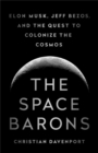 Image for The space barons  : Jeff Bezos, Elon Musk, and the quest to colonize the cosmos