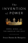 Image for The invention of power  : popes, kings, and the birth of the West