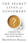 Image for The Secret Lives of Customers : A Detective Story About Solving the Mystery of Customer Behavior