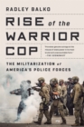 Image for Rise of the warrior cop  : the militarization of America&#39;s police forces
