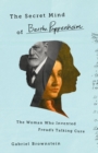 Image for The secret mind of Bertha Pappenheim  : the woman who invented Freud&#39;s talking cure