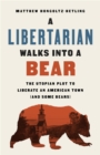 Image for A libertarian walks into a bear  : the utopian plot to liberate an American town (and some bears)