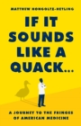 Image for If it sounds like a quack..  : a journey to the fringes of American medicine