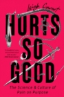 Image for Hurts so good  : the science and culture of pain on purpose