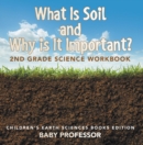 Image for What Is Soil and Why is It Important?: 2nd Grade Science Workbook Children&#39;s Earth Sciences Books Edition
